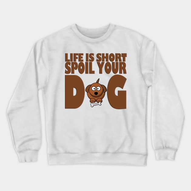 Life is Short Spoil Your Dog Crewneck Sweatshirt by likbatonboot